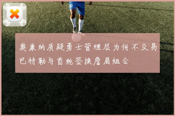奥康纳质疑勇士管理层为何不交易巴特勒与首轮签换詹眉组合